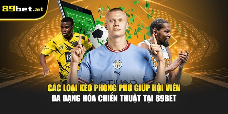 Các loại kèo phong phú giúp hội viên đa dạng hóa chiế‌n thuật tại 89Bet