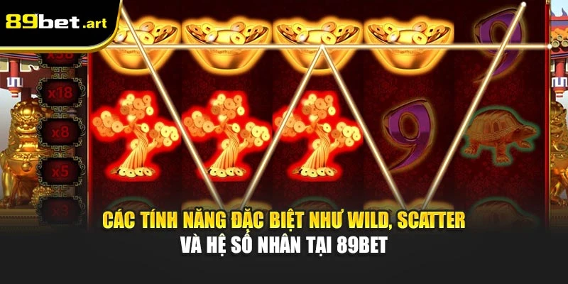 Các tính năng đặc biệt như Wild, Scatter và hệ số nhân tại 89Bet