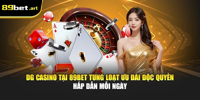 DG Casino tại 89Bet tung loạt ưu đãi độc quyền hấp dẫn mỗi ngày