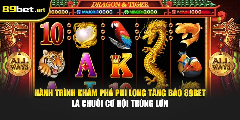 Hành trình khám phá Phi Long Tàng Bảo 89Bet là chuỗi cơ hội trúng lớn