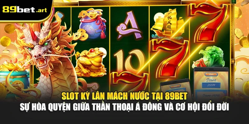 Slot Kỳ Lân Mách Nước tại 89Bet - Sự hòa quyện giữa thần thoại Á Đông và cơ hội đổi đời
